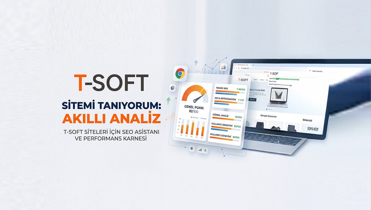 T-Soft E-Ticaret Siteleri İçin Yeni Nesil Analiz: “Sitemi Tanıyorum” Chrome Eklentisi